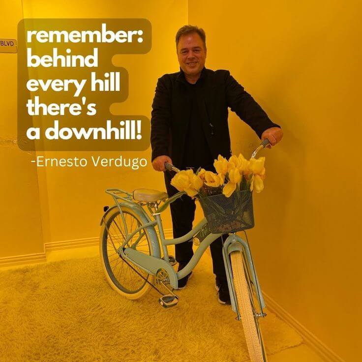 Ernesto Verdugo Quote remember behind every hill there's a downhill!