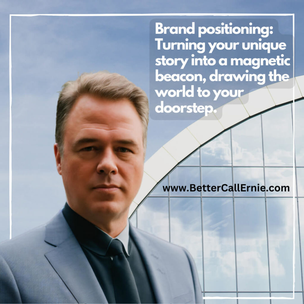 Brand Positioning: Turning your unique story into a magnetic beacon, drawing the world to your doorstep. - Ernesto Verdugo