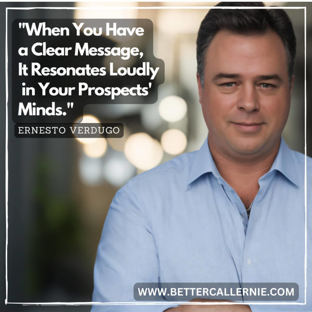 When You Have a Clear Message, It Resonates Loudly in Your Prospect's Minds - Ernesto Verdugo