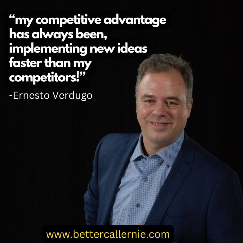 My competitive advantage has always been, implementing new ideas faster than my competitors!