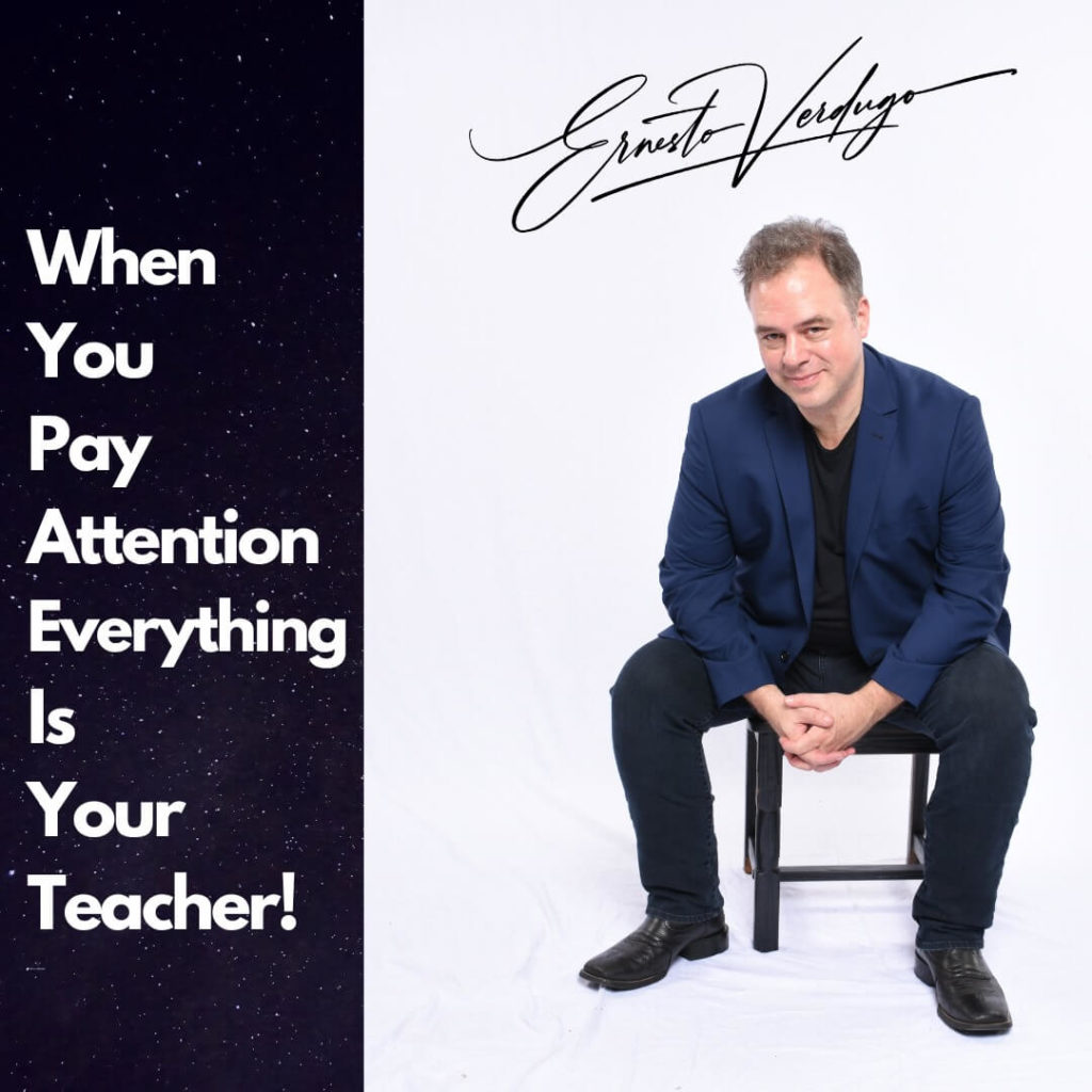 Ernesto Verdugo, The Award Winning Speaker Quote: When you pay attention everything is your teacher!