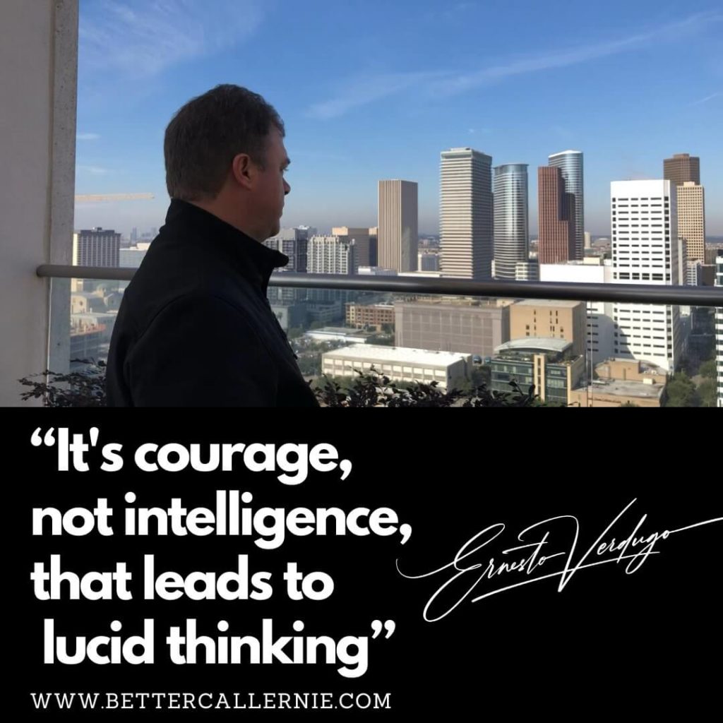 Ernesto Verdugo Quote: it's courage not intelligence, that leads to lucid thinking