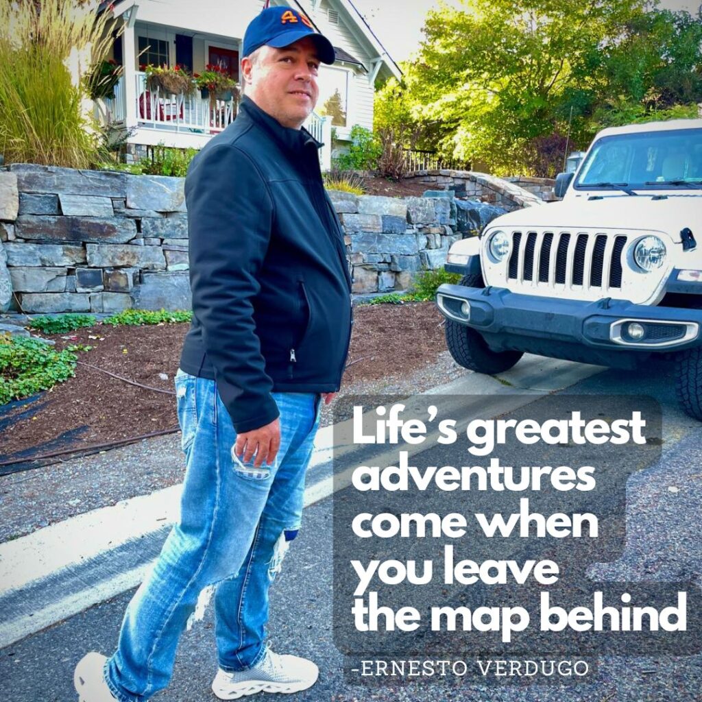 Ernesto Verdugo Quote "Life's greatest adventures come when you leave the map behind"