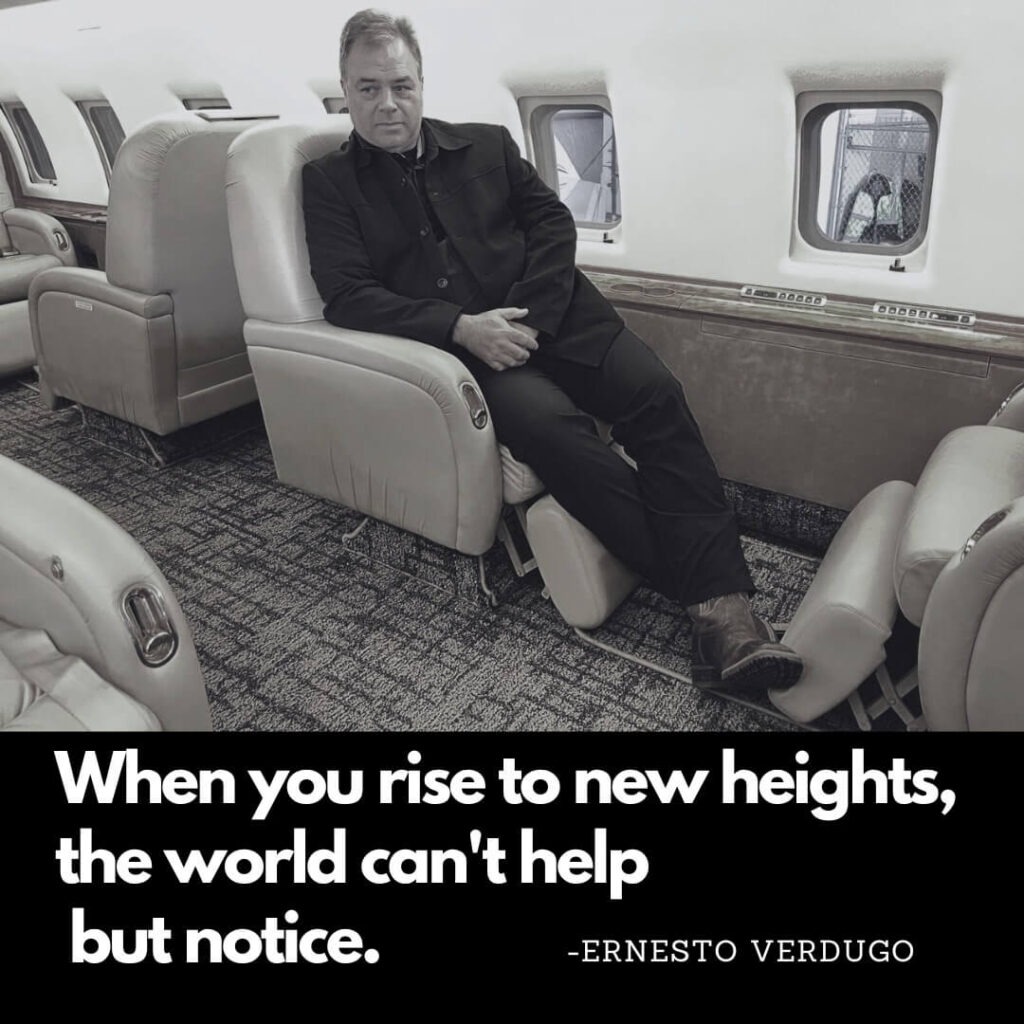 Ernesto Verdugo Quote "When you rise to new heights the world can't help but notice"