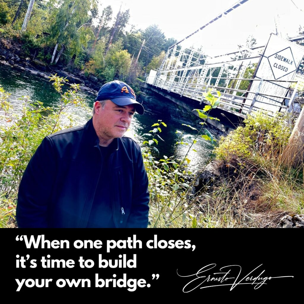 Ernesto Verdugo Quotes "When one path closes it's time to build your own bridge"