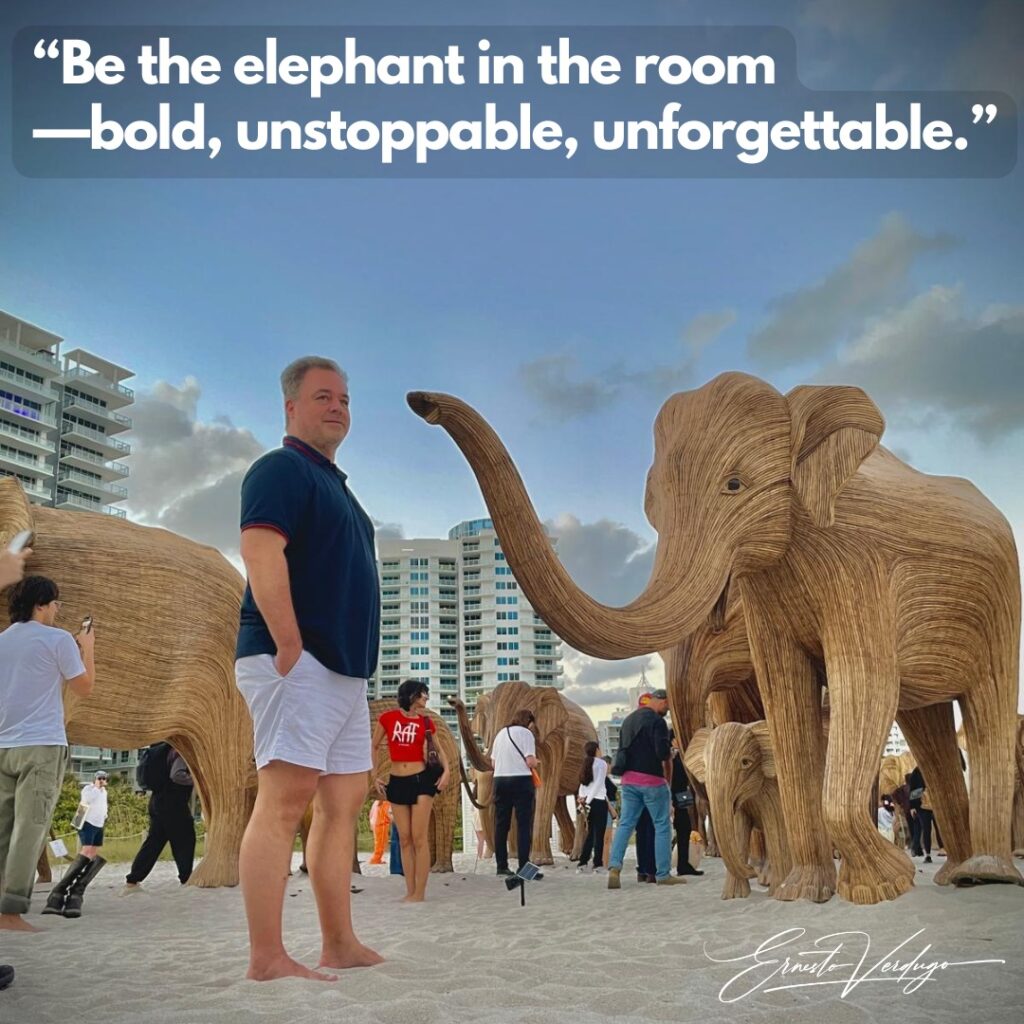 Ernesto Verdugo Quotes "Be the elephant in the room - bold, unstoppable, unforgettable."